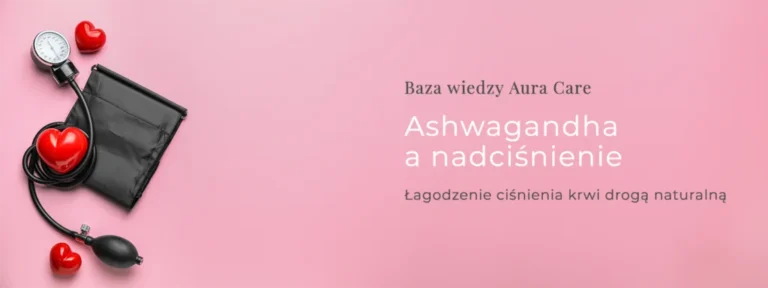 Ashwagandha a nadciśnienie: Łagodzenie ciśnienia krwi drogą naturalną