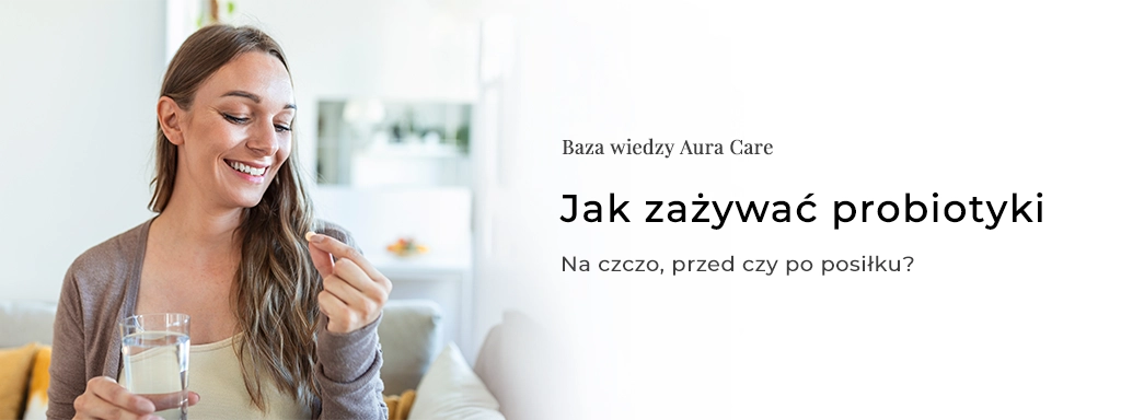 jak zażywać Probiotyki? Na czczo, przed czy po posiłku
