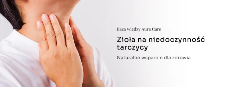 Zioła na niedoczynność tarczycy – naturalne wsparcie dla zdrowia
